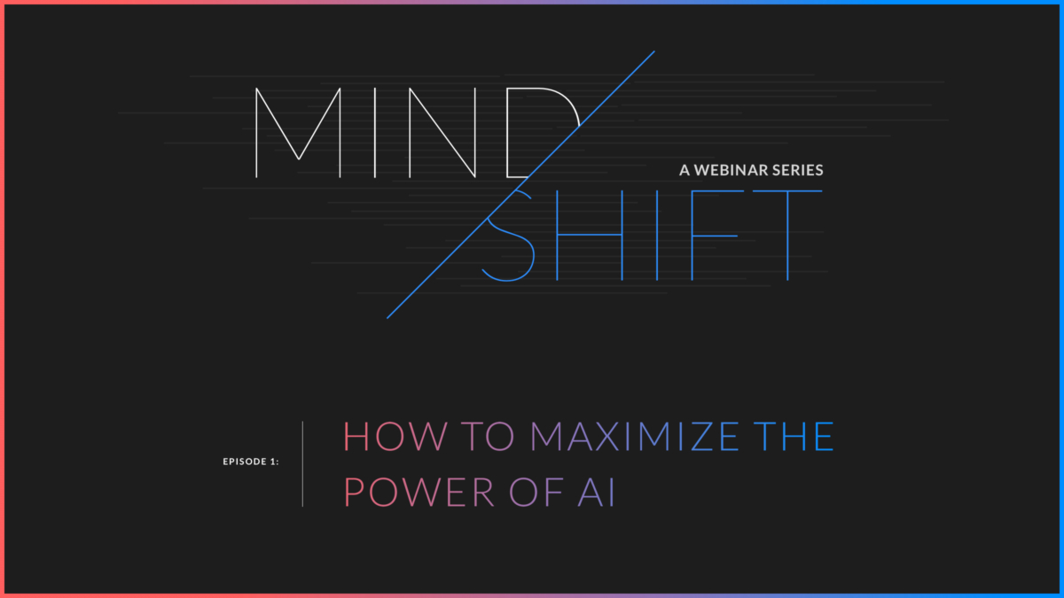 Mindshift webinar series: episode 1 How to Maximize the Power of AI